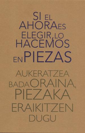SI EL AHORA ES ELEGIR, LO HACEMOS EN PIEZAS AUKERATZEA BADA ORAINA, PIEZAKA ERAI