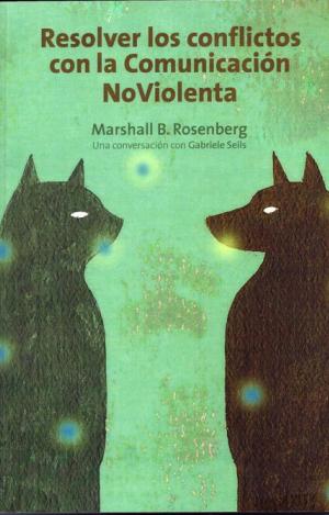 RESOLVER LOS CONFLICTOS CON LA COMUNICACIÓN NOVIOLENTA : UNA CONVERSACIÓN CON GABRIELLE SEILS