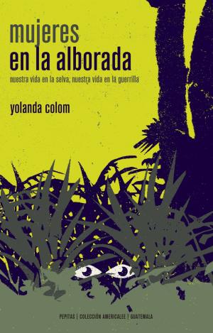 MUJERES EN LA ALBORADA : NUESTRA VIDA EN LA SELVA, NUESTRA VIDA EN LA GUERRILLA