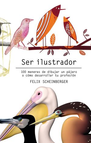 SER ILUSTRADOR : 100 MANERAS DE DIBUJAR UN PÁJARO O CÓMO DESARROLLAR TU PROFESIÓN