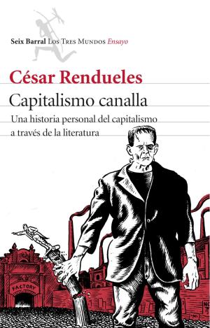 CAPITALISMO CANALLA : UNA HISTORIA PERSONAL DEL CAPITALISMO A TRAVÉS DE LA LITERATURA