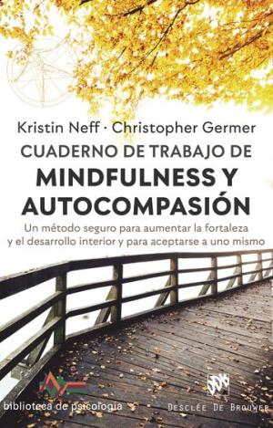 CUADERNO DE TRABAJO DE MINDFULNESS Y AUTOCOMPASIÓN. UN MÉTODO SEGURO PARA AUMENT