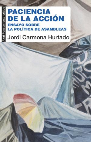 PACIENCIA DE LA ACCIÓN : ENSAYO SOBRE LA POLÍTICA DE LAS ASAMBLEAS