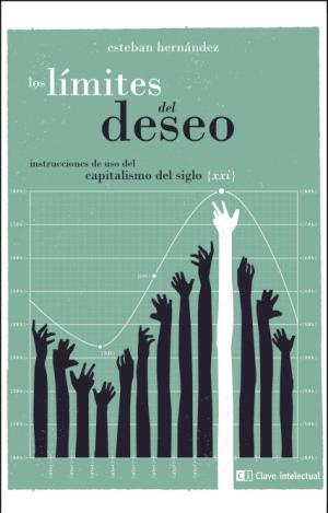 LOS LÍMITES DEL DESEO : INSTRUCCIONES DE USO DEL CAPITALISMO DEL SIGLO XXI