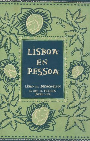 LISBOA EN PESSOA : LIBRO DEL DESASOSIEGO : LO QUE EL TURISTA DEBE VER