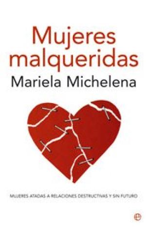MUJERES MALQUERIDAS : ATADAS A RELACIONES DESTRUCTIVAS Y SIN FUTURO