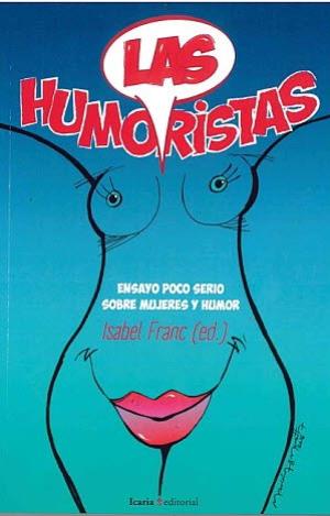 LAS HUMORISTAS : ENSAYO POCO SERIO SOBRE MUJERES Y HUMOR